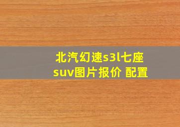 北汽幻速s3l七座suv图片报价 配置